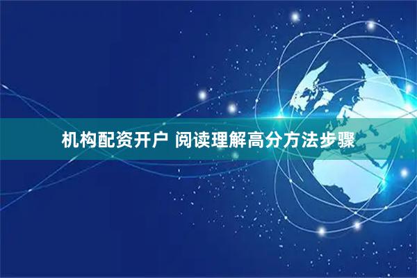 机构配资开户 阅读理解高分方法步骤